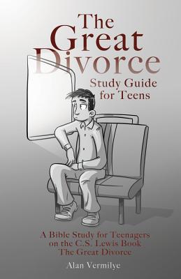 The Great Divorce Study Guide for Teens: A Bible Study for Teenagers on the C.S. Lewis Book The Great Divorce - Alan Vermilye