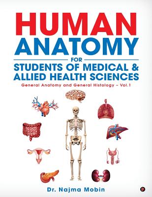 Basics of Human Anatomy for Students of Medical & Allied Health Sciences: General Anatomy and General Histology - Vol.1 - Dr Najma Mobin