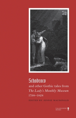 Schabraco and other Gothic Tales from the Ladies' Monthly Museum, 1798-1828 - Jennie Macdonald