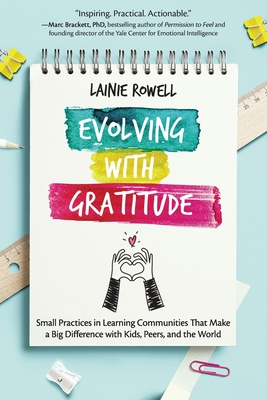 Evolving with Gratitude: Small Practices in Learning Communities That Make a Big Difference with Kids, Peers, and the World - Lainie Rowell