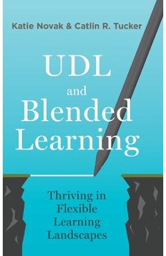 Coperta cărții 'UDL and Blended Learning: Thriving in Flexible Learning Landscapes - Katie Novak'