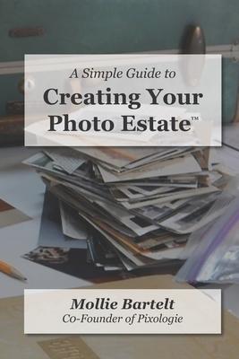 A Simple Guide to Creating a Photo Estate - Mollie M. Bartelt