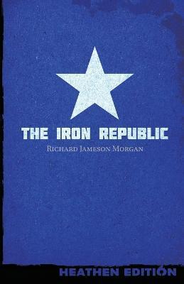 The Iron Republic (Heathen Edition) - Richard Jameson Morgan