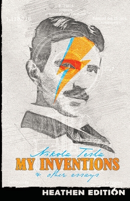 My Inventions & Other Essays (Heathen Edition) - Nikola Tesla