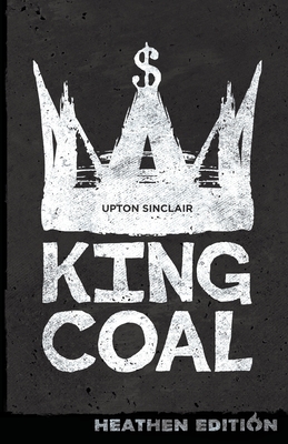 King Coal (Heathen Edition) - Upton Sinclair