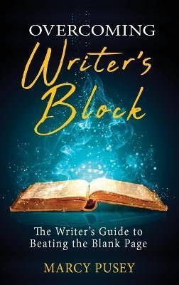 Overcoming Writer's Block: The Writer's Guide to Beating the Blank Page - Marcy Pusey