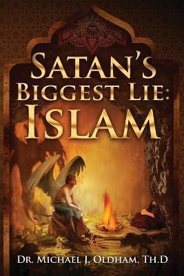 Satan's Biggest Lie: Islam - Michael J. Oldham