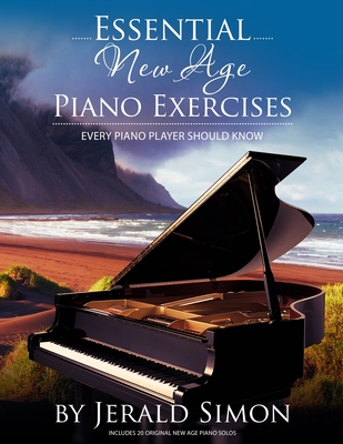 Essential New Age Piano Exercises Every Piano Player Should Know: Learn New Age basics, including left hand new age patterns, chord progressions, how - Jerald Simon