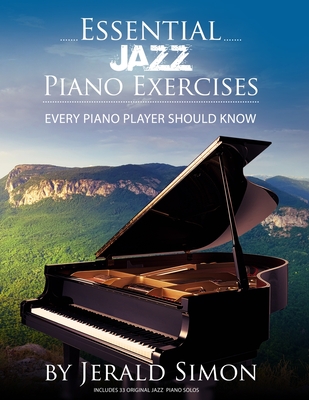 Essential Jazz Piano Exercises Every Piano Player Should Know: Learn jazz basics, including blues scales, ii-V-I chord progressions, modal jazz improv - Jerald Simon