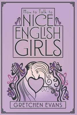 How to Talk to Nice English Girls - Gretchen Evans
