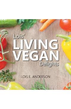 Coperta cărții 'Lois' LIVING VEGAN Delights - Lois E. Anderson'
