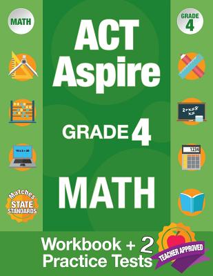 ACT Aspire Grade 4 Math: Workbook and 2 ACT Aspire Practice Tests, ACT Aspire Review, Math Practice 4th Grade, Grade 4 Math Workbook - Act Aspire Review Team