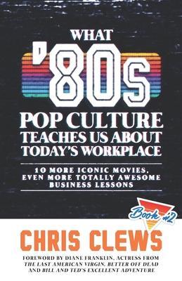 What '80s Pop Culture Teaches Us About Today's Workplace: 10 More Iconic Movies, Even More Totally Awesome Business Lessons - Diane Franklin