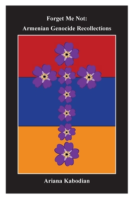 Forget Me Not: Armenian Genocide Recollections - Ariana Kabodian