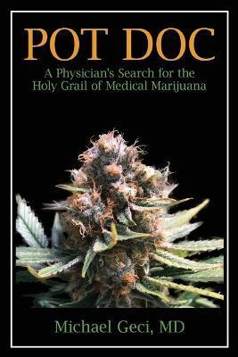 Pot Doc: A Physician's Search for the Holy Grail of Medical Marijuana - Michael Geci