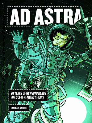 Ad Astra: 20 Years of Newspaper Ads for Sci-Fi & Fantasy Films - Michael Gingold