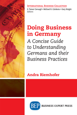 Doing Business in Germany: A Concise Guide to Understanding Germans and Their Business Practices - Andra Riemhofer
