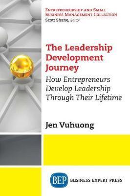 The Leadership Development Journey: How Entrepreneurs Develop Leadership Through Their Lifetime - Jen Vuhuong