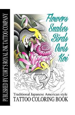 Coperta cărții 'Flowers, Snakes, Birds, Owls and Koi Coloring Book: Traditional Japanese American Tattoo Coloring Book - Cort Bengtson'