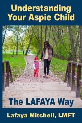 The Lafaya Way: Understanding Your Aspie Child - Lafaya Mitchell