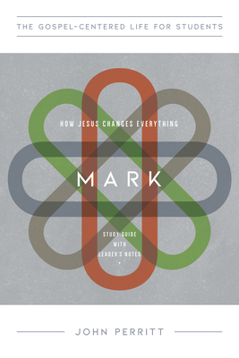 Mark: How Jesus Changes Everything, Study Guide with Leader's Notes - John Perritt