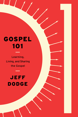 Gospel 101: Learning, Living and Sharing the Gospel - Jeff Dodge