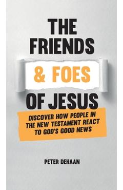 Coperta cărții 'The Friends and Foes of Jesus: Discover How People in the New Testament React to God's Good News - Peter Dehaan'