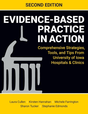 Evidence-Based Practice in Action, Second Edition: Comprehensive Strategies, Tools, and Tips From University of Iowa Hospitals & Clinics - Laura Cullen