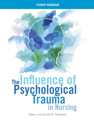 WORKBOOK for The Influence of Psychological Trauma in Nursing - Karen J. Foli