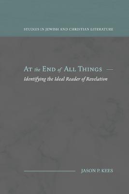 At the End of All Things: Identifying the Ideal Reader of Revelation - Jason P. Kees