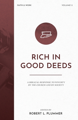 Rich in Good Deeds: A Biblical Response to Poverty by the Church and by Society - Robert L. Plummer
