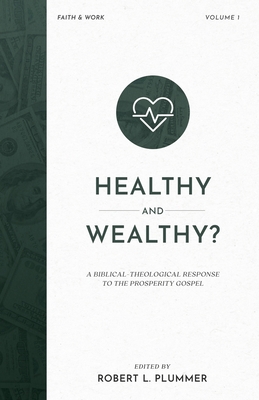 Healthy and Wealthy?: A Biblical-Theological Response to the Prosperity Gospel - Robert L. Plummer