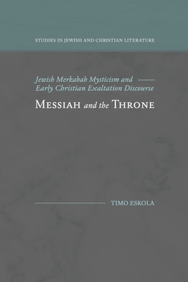 Messiah and the Throne: Jewish Merkabah Mysticism and Early Christian Exaltation Discourse - Timo Eskola