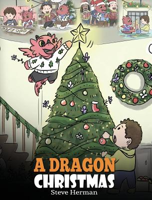 A Dragon Christmas: Help Your Dragon Prepare for Christmas. A Cute Children Story To Celebrate The Most Special Day of The Year. - Steve Herman