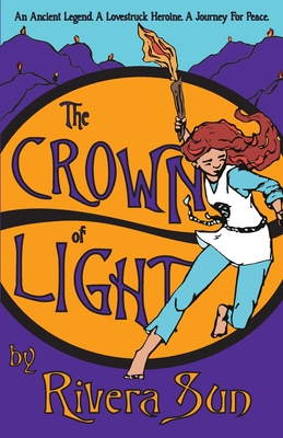 The Crown of Light: An Ancient Legend, a Lovestruck Heroine, a Journey for Peace - Rivera Sun