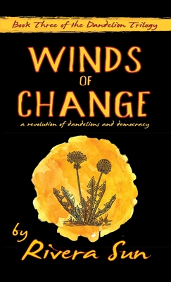 Winds of Change: - a revolution of dandelions and democracy - - Rivera Sun