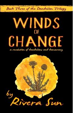 Winds of Change: - a revolution of dandelions and democracy - - Rivera Sun