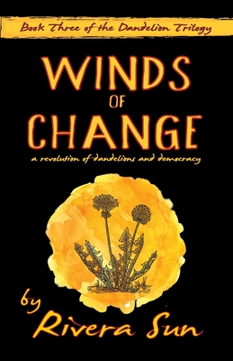 Winds of Change: - a revolution of dandelions and democracy - - Rivera Sun