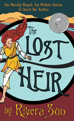 The Lost Heir: an Unruly Royal, an Urchin Queen, and a Quest for Justice - Rivera Sun