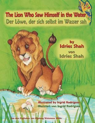 The Lion Who Saw Himself in the Water -- Der Löwe, der sich selbst im Wasser sah: Bilingual English-German Edition / Zweisprachige Ausgabe Englisch-De - Idries Shah