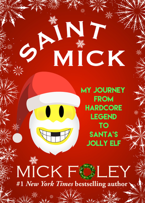 Saint Mick: My Journey from Hardcore Legend to Santa's Jolly Elf - Mick Foley