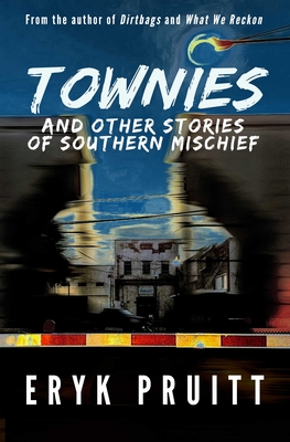 Townies: And Other Stories of Southern Mischief - Eryk Pruitt