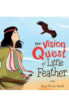 Coperta cărții 'The Vision Quest of Little Feather - Reta Hucks Smith'