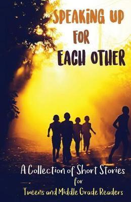 Speaking Up for Each Other: A Collection of Short Stories for Tweens and Middle Grade Readers - Lune Spark