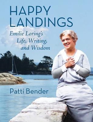 Happy Landings: Emilie Loring's Life, Writing, and Wisdom - Patti Bender