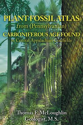 Plant Fossil Atlas from (Pennsylvanian) Carboniferous Age Found in Central Appalachian Coalfields - Thomas Mcloughlin