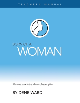 Born of a Woman: Teacher's Manual - Dene Ward