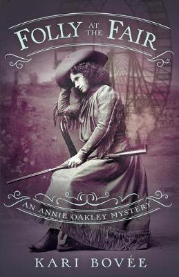 Folly at the Fair - An Annie Oakley Mystery: An Annie Oakley Mystery - Kari Bovee