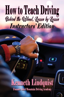 How to Teach Driving: Behind the Wheel, Lesson by Lesson: Instructors' Edition - Kenneth Lindquist