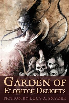 Garden of Eldritch Delights - Lucy A. Snyder